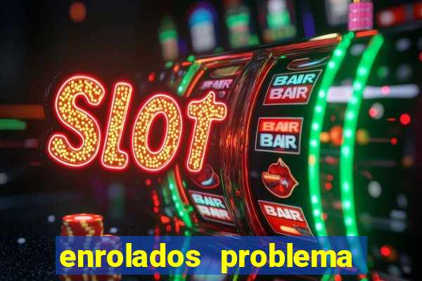 enrolados problema em dobro click jogos